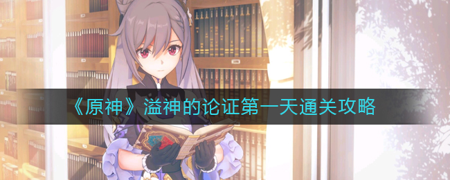 《原神》溢神的论证第一天通关攻略