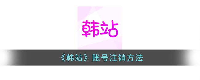《韩站》账号注销方法