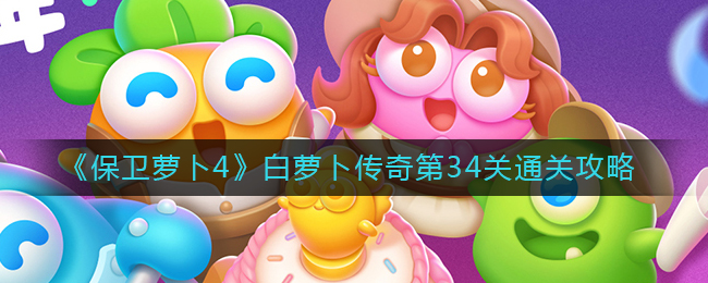 《保卫萝卜4》白萝卜传奇第34关通关攻略