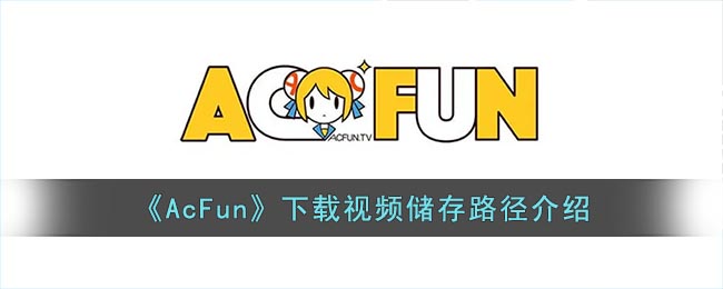 《AcFun》下载视频储存路径介绍