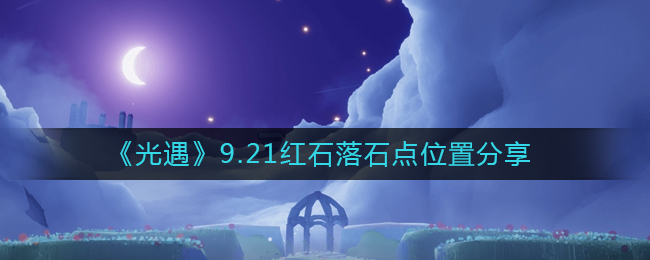 《光遇》9.21红石落石点位置分享