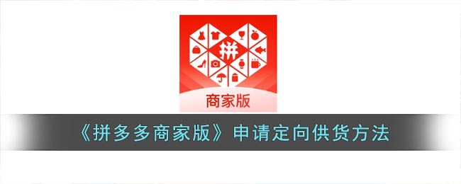 《拼多多商家版》申请定向供货方法