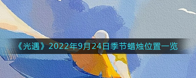 《光遇》2022年9月24日季节蜡烛位置一览