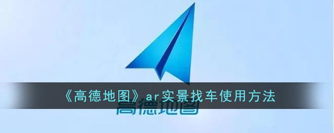 《高德地图》ar实景找车使用方法