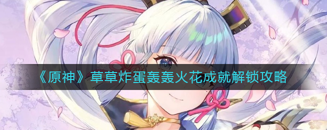 《原神》草草炸蛋轰轰火花成就解锁攻略