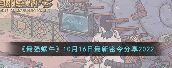 《最强蜗牛》10月16日最新密令分享2022