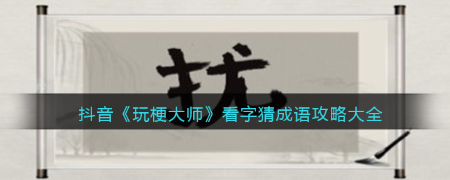 抖音《玩梗大师》看字猜成语攻略大全