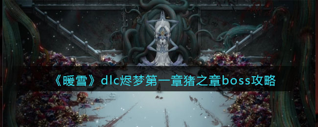 《暖雪dlc烬梦》第一章猪之章boss攻略