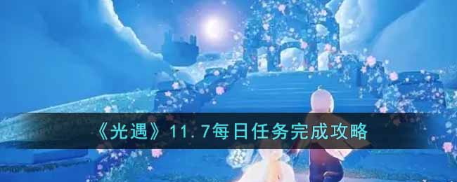 《光遇》11.7每日任务完成攻略