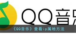 qq音乐怎么看ip地址(qq音乐查看ip属地方法)