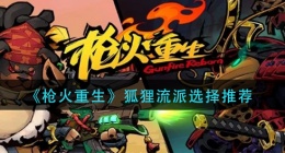 枪火重生狐狸狐狸选什么流派(狐狸流派选择推荐)