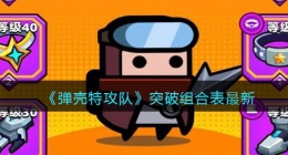 弹壳特攻队突破组合表最新(突破组合是什么抖音)