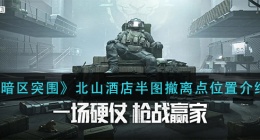 暗区突围北山酒店半图撤离点在哪里(北山酒店半图撤离点位置介绍)