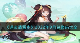 道友请留步兑换码大全2022年9月最新(九月礼包兑换码有哪些)