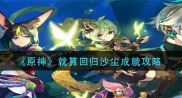 原神就算回归沙尘怎么解锁(就算回归沙尘成就攻略)