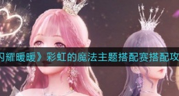 闪耀暖暖彩虹的魔法怎么搭配(彩虹的魔法主题搭配赛搭配攻略)