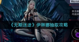 无期迷途伊琳娜怎么样(伊琳娜抽取攻略)