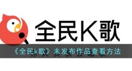 全民k歌未发布的歌在哪里(全民k歌没发布的作品怎么找)