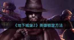 地下城堡2英雄怎么锁定(英雄锁定方法分享)