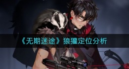 无期迷途狼獾定位是什么(狼獾定位分析)