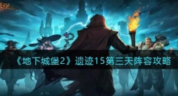 地下城堡2遗迹15第三天阵容攻略(遗迹15第三天怎么过关)