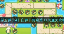 保卫萝卜4白萝卜传奇31关怎么过(白萝卜传奇第31关通关攻略)
