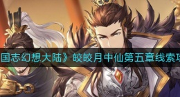 三国志幻想大陆皎皎月中仙第五章怎么过(皎皎月中仙第五章线索攻略)