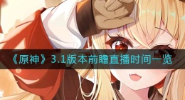 原神3.1前瞻直播是什么时候(3.1版本前瞻直播时间一览)