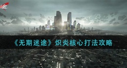 无期迷途炽炎核心怎么打(炽炎核心打法攻略)