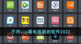 不用vip看电视剧的软件2022(不用会员就可以直接看电视的软件)