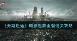 无期迷途暗影迷阵虚弱怎么过(暗影迷阵虚弱通关攻略)