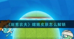 别惹农夫嫦娥皮肤怎么解锁(嫦娥皮肤解锁方法)