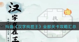 抖音小游戏汉字找茬王全部关卡攻略汇总(汉字找茬王全部答案)