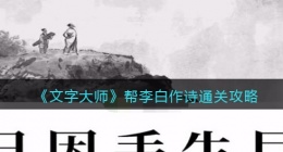 抖音文字大师帮李白作诗怎么过关(通关攻略图文)