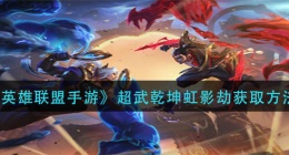 英雄联盟手游超武乾坤虹影劫怎么获得(超武乾坤虹影劫获取方法)