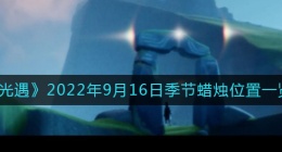 光遇9.16季节蜡烛在哪(9月16日季节蜡烛位置一览2022)
