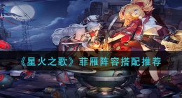 星火之歌菲雁阵容怎么搭配(菲雁阵容搭配推荐)