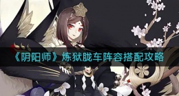 阴阳师炼狱胧车阵容怎么搭配(炼狱胧车阵容搭配攻略)