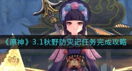 原神3.1秋野防灾记任务怎么做(3.1秋野防灾记任务完成攻略)