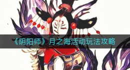 阴阳师月之海活动怎么玩(月之海活动玩法攻略)