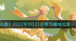 光遇9.21季节蜡烛在哪(9月21日季节蜡烛位置一览2022)