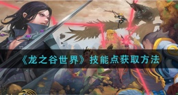 龙之谷世界技能点获取方法(技能点获取方法)