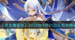 道友请留步礼包码2022年9月21日(兑换码在哪里输入最新2022)