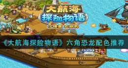 大航海探险物语六角恐龙怎么配色(六角恐龙配色推荐)