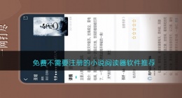 不需要注册的小说阅读器有哪些(免费不需要注册的小说阅读器软件推荐)