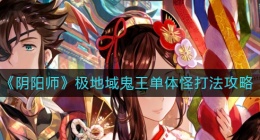 阴阳师极地域鬼王单体怪怎么打(极地域鬼王单体怪打法攻略)