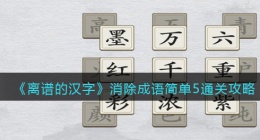 离谱的汉字消除成语简单5怎么过关(消除所有成语通关攻略答案抖音)