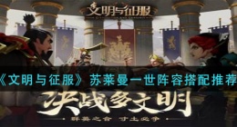 文明与征服苏莱曼一世阵容怎么搭配(苏莱曼一世阵容搭配推荐)