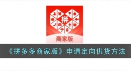 拼多多商家版定向供货在哪里(拼多多商家版申请定向供货方法)