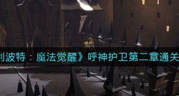哈利波特魔法觉醒呼神护卫第二章怎么过(呼神护卫第二章通关攻略)